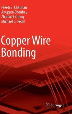 Preeti S Chauhan, Anupam Choubey, ZhaoWei Zhong, Michael G Pecht, Preeti S. Chauhan, Zhaowei Zhong - Copper Wire Bonding, Inbunden
