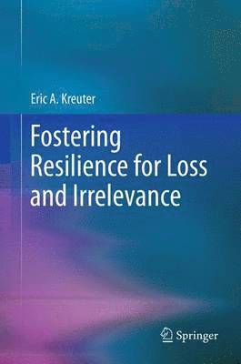 Fostering Resilience for Loss and Irrelevance 1