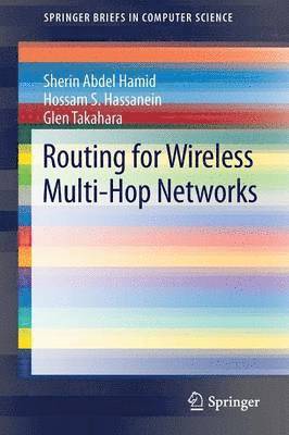 Sherin Abdel Hamid, Hossam S. Hassanein, Glen Takahara - Routing for Wireless Multi-Hop Networks, Häftad