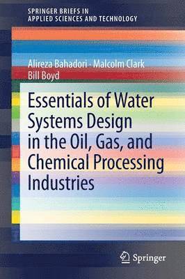 Alireza Bahadori, Malcolm Clark, Bill Boyd - Essentials of Water Systems Design in the Oil, Gas, and Chemical Processing Industries, Häftad