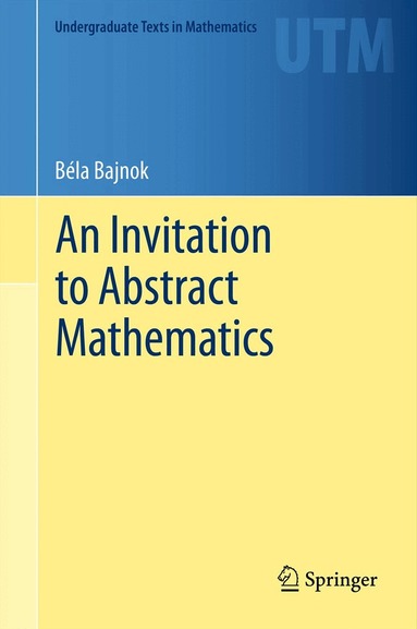Béla Bajnok - Invitation to Abstract Mathematics, Inbunden