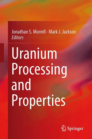 Jonathan S. Morrell, Mark J. Jackson - Uranium Processing and Properties, Inbunden