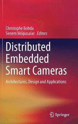 Christophe Bobda, Senem Velipasalar - Distributed Embedded Smart Cameras, Inbunden