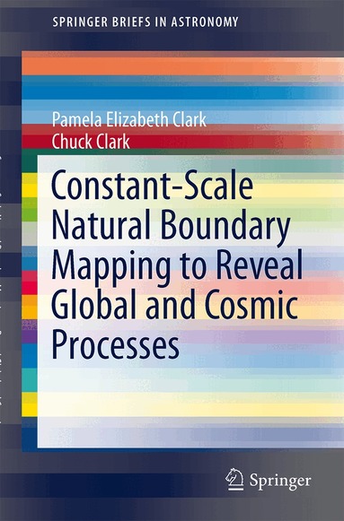 Pamela Elizabeth Clark, Chuck Clark - Constant-Scale Natural Boundary Mapping to Reveal Global and Cosmic Processes, Häftad