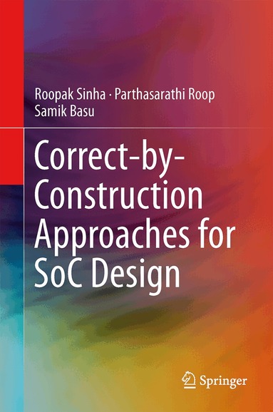Roopak Sinha, Parthasarathi Roop, Samik Basu - Correct-by-Construction Approaches for SoC Design, Inbunden