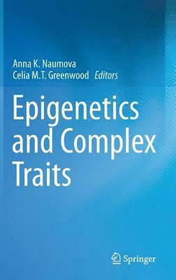 Anna K. Naumova, Celia M.T. Greenwood, Ph.D. Naumova, Anna K., Celia M. T. Greenwood, Anna K. Naumova Ph. D., Celia M. T. Greenwood Ph. D. - Epigenetics and Complex Traits, Inbunden