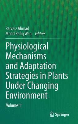 Parvaiz Ahmad, Mohd Rafiq Wani - Physiological Mechanisms and Adaptation Strategies in Plants Under Changing Environment, Inbunden
