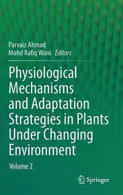 Physiological Mechanisms and Adaptation Strategies in Plants Under Changing Environment 1