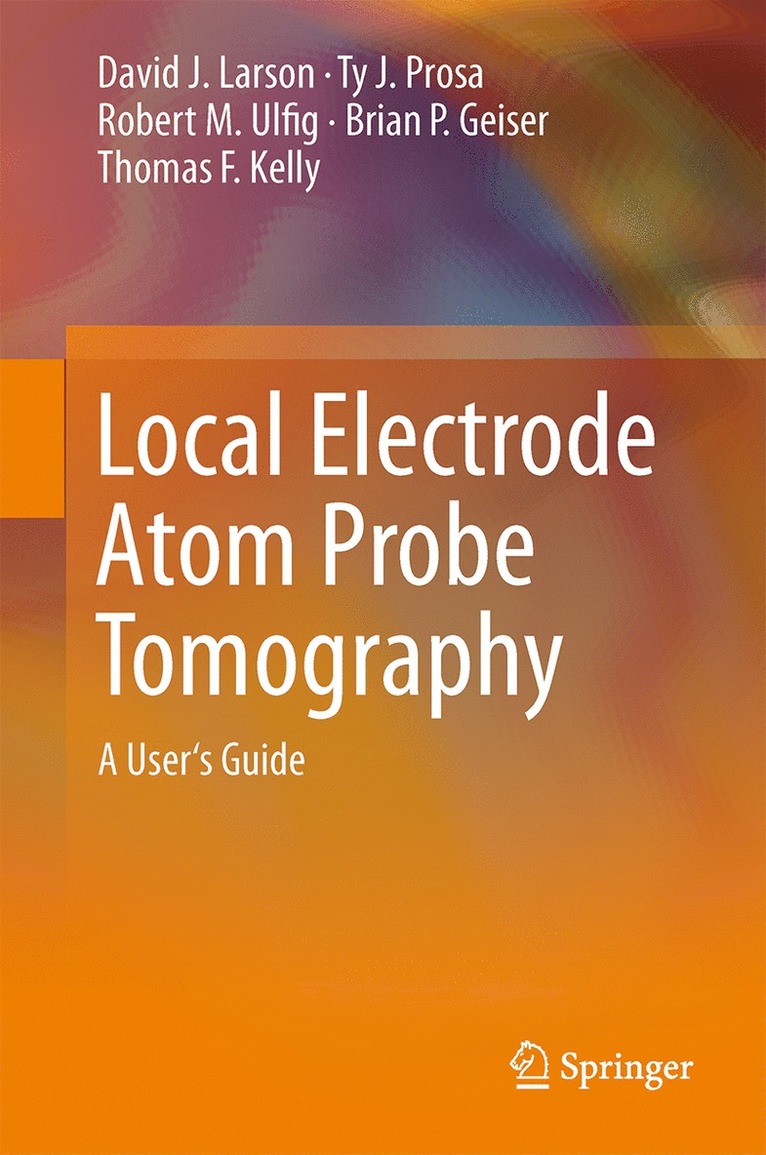 David J. Larson, Ty J. Prosa, Robert M. Ulfig, Brian P. Geiser, Thomas F. Kelly - Local Electrode Atom Probe Tomography, Inbunden