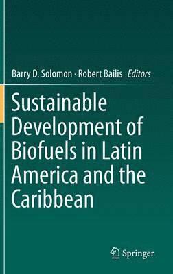 Barry D. Solomon, Robert Bailis - Sustainable Development of Biofuels in Latin America and the Caribbean, Inbunden