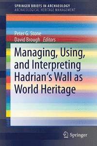 bokomslag Managing, Using, and Interpreting Hadrian's Wall as World Heritage