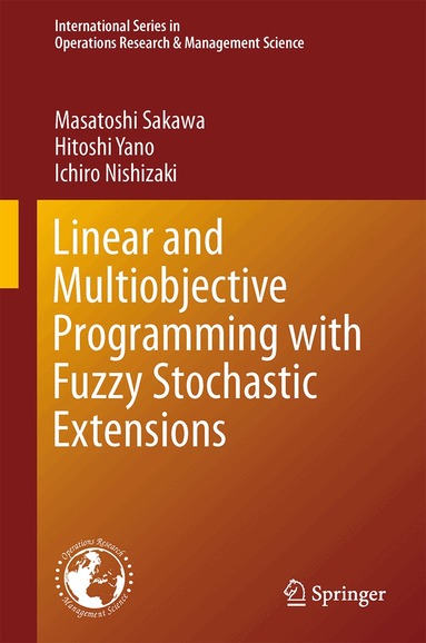 Masatoshi Sakawa, Hitoshi Yano, Ichiro Nishizaki - Linear and Multiobjective Programming with Fuzzy Stochastic Extensions, Inbunden