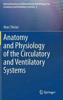 Marc Thiriet - Anatomy and Physiology of the Circulatory and Ventilatory Systems, Inbunden