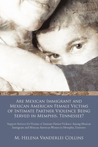 bokomslag Are Mexican Immigrant and Mexican American Female Victims of Intimate Partner Violence Being Served in Memphis, Tennessee?