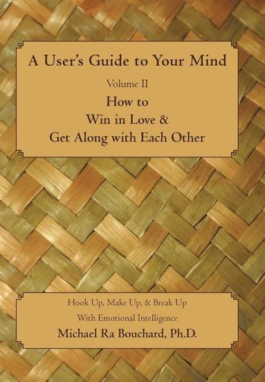 bokomslag A User S Guide to Your Mind Volume II How to Win in Love & Get Along with Each Other