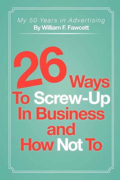 bokomslag 26 Ways To Screw-Up in Business and How Not To
