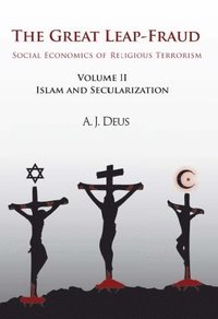 bokomslag The Great Leap-Fraud: Social Economics of Religious Terrorism, Volume II: Islam and Secularization