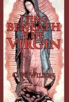 C W Wilson - Lying Beneath the Virgin, Inbunden