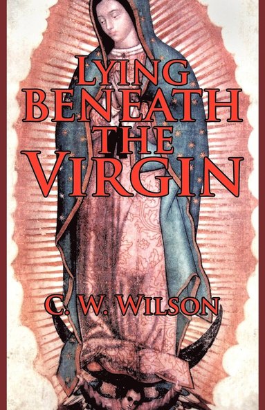 C W Wilson - Lying Beneath the Virgin, Häftad