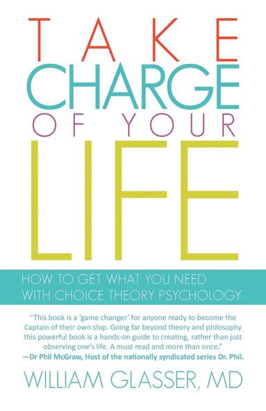 bokomslag Take Charge of Your Life: How to Get What You Need with Choice-Theory Psychology