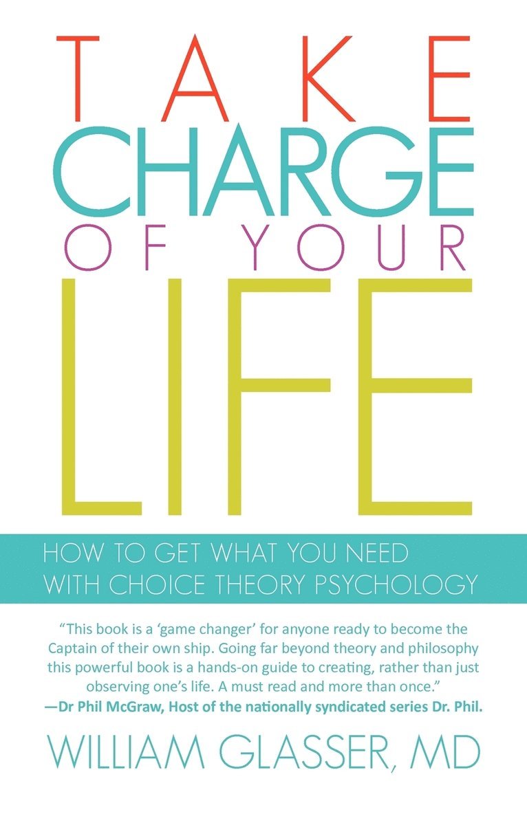 Take Charge of Your Life: How to Get What You Need with Choice-Theory Psychology
