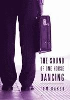 Tom Baker - Sound of One Horse Dancing, Inbunden