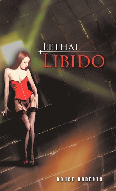Bruce Roberts - Lethal Libido, Inbunden