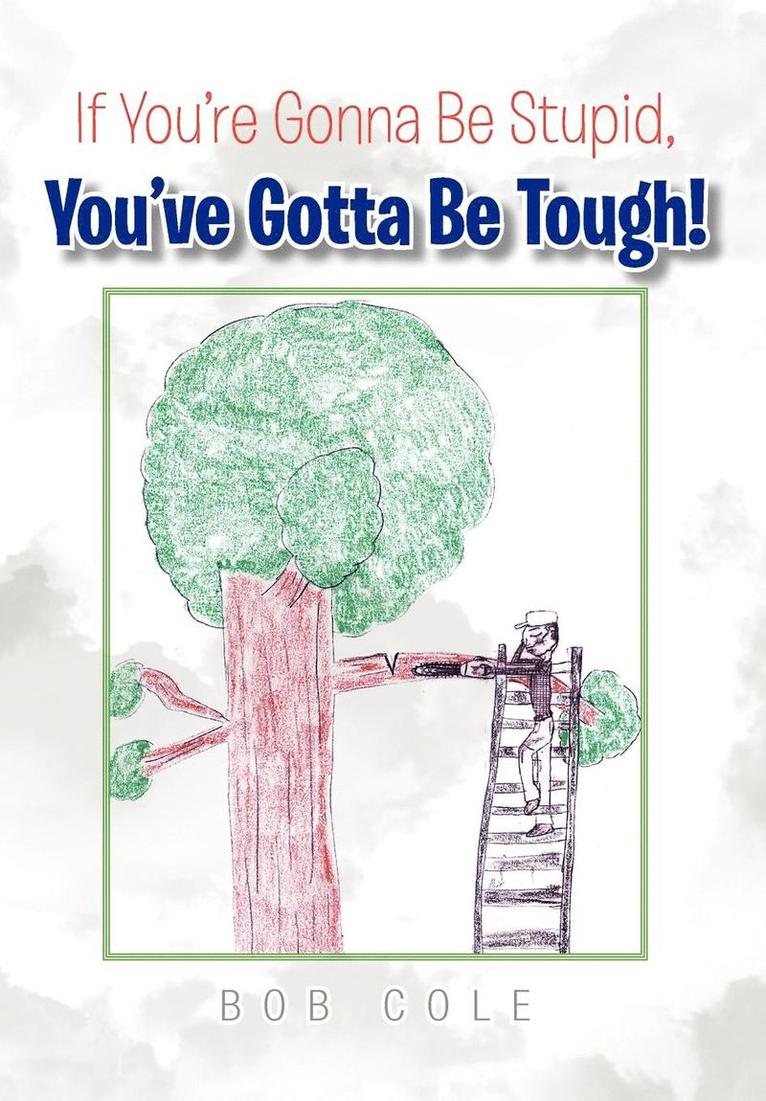 Bob Cole - If You're Gonna Be Stupid, You've Gotta Be Tough!, Inbunden