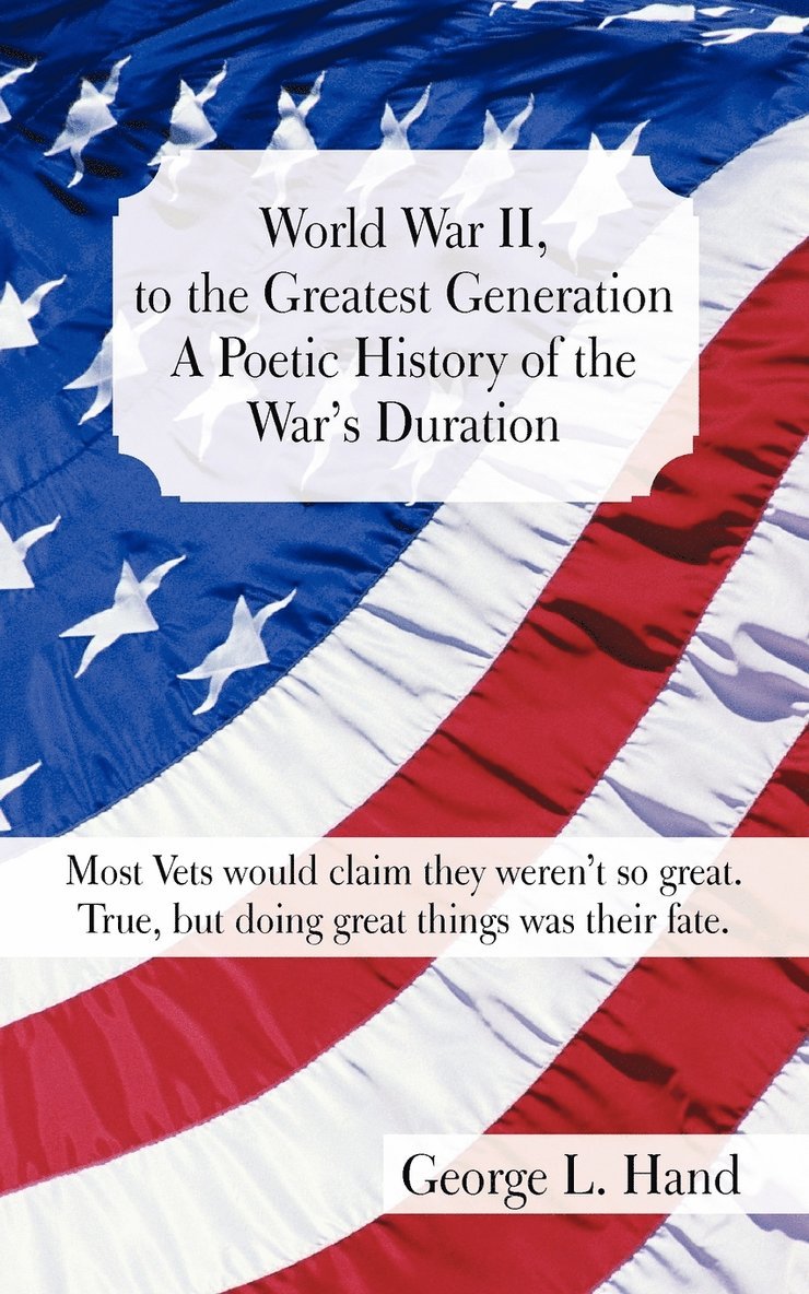 World War II, to the Greatest Generation/A Poetic History of the War's Duration 1