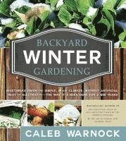 bokomslag Backyard Winter Gardening: Vegetables Fresh and Simple, in Any Climate, Without Artificial Heat or Electricity - The Way It's Been Done for 2,000 Year