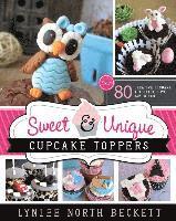 bokomslag Sweet and Unique Cupcake Toppers: Over 80 Creative Fondant Tutorials, Tips and Tricks