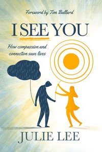 bokomslag I See You: How Compassion and Connection Save Lives