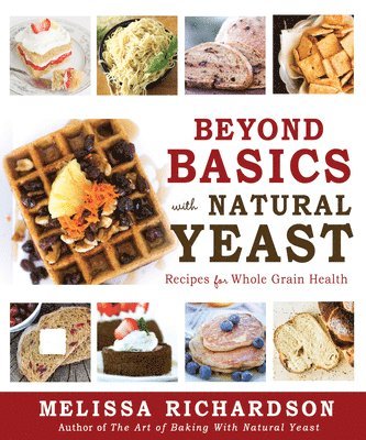 bokomslag Beyond Basics with Natural Yeast: Recipes for Whole Grain Health