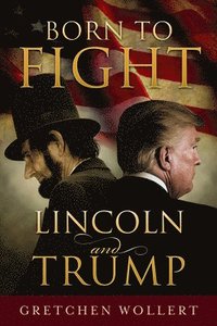 bokomslag Born to Fight: Lincoln and Trump: Lincoln and Trump