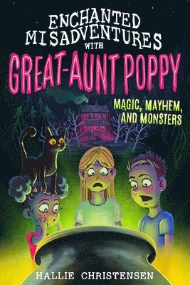 Enchanted Misadventures with Great-Aunt Poppy: Magic, Mayhem, and Monsters 1