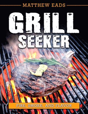 bokomslag Grill Seeker: Fire, Smoke and Flavor