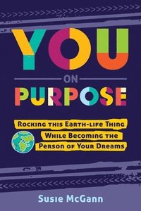 bokomslag You on Purpose: Rocking This Earth-Life Thing While Becoming the Person of Your Dreams