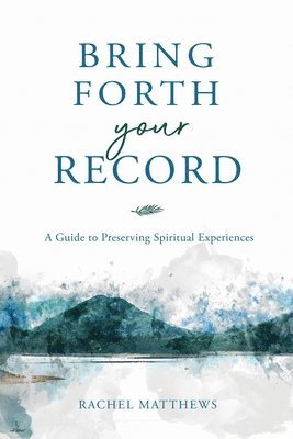 Bring Forth Your Record: A Guide to Preserving Spiritual Experiences 1