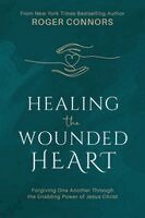 Roger Connors - Healing the Wounded Heart: Forgiving One Another Through the Enabling Power of Jesus Christ, Häftad