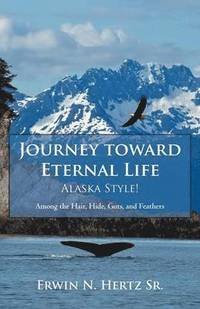 bokomslag Journey Toward Eternal Life-Alaska Style!