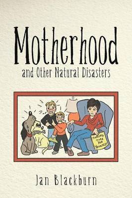 Jan Blackburn - Motherhood and Other Natural Disasters, Häftad