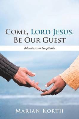 Come, Lord Jesus, Be Our Guest 1