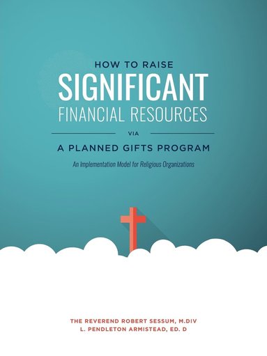 bokomslag How to Raise Significant Financial Resources via a Planned Gifts Program