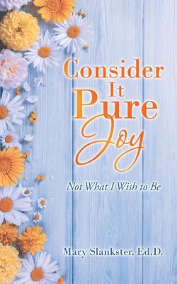 bokomslag Consider It Pure Joy: Not What I Wish to Be