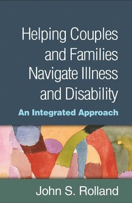 John S. Rolland, United States) Rolland, John S. (Northwestern University Feinberg School of Medicine, John S Rolland - Helping Couples and Families Navigate Illness and Disability, Inbunden