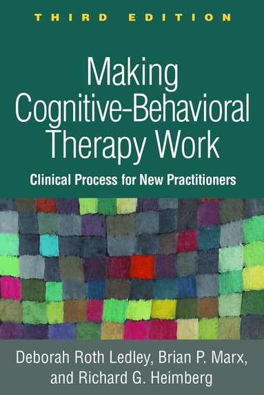 Deborah Roth Ledley, Brian P. Marx, Richard G. Heimberg - Making Cognitive-Behavioral Therapy Work, Third Edition, Inbunden