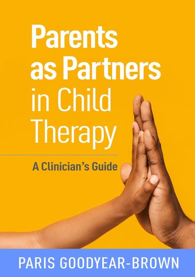 Paris Goodyear-Brown - Parents as Partners in Child Therapy, Inbunden