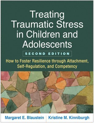 Margaret E. Blaustein, Kristine M. Kinniburgh, United States) Blaustein, Margaret E. (Center for Trauma Training, United States) Kinniburgh, Kristine M. (Thompson; The Trauma Center at Justice Resource Institute, Margaret E Blaustein, Kristine M Kinniburgh - Treating Traumatic Stress in Children and Adolescents, Second Edition, Inbunden