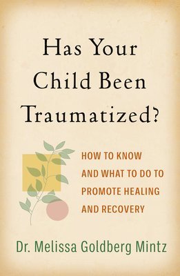 Melissa Goldberg Mintz, United States) Goldberg Mintz, Melissa (Baylor College of Medicine - Has Your Child Been Traumatized?, Inbunden