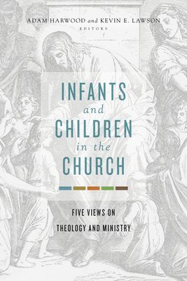 bokomslag Infants and Children in the Church: Five Views on Theology and Ministry